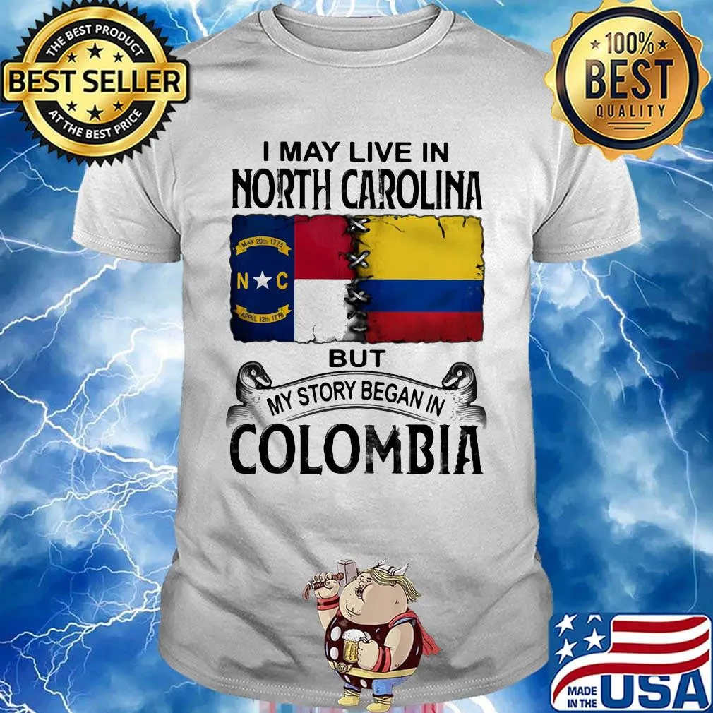 I may live noth caralina but my story began in colombia shirt