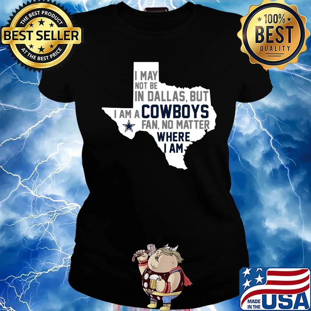 I may not be in dallas but i am a cowboys fan no matter where i am s Ladies tee