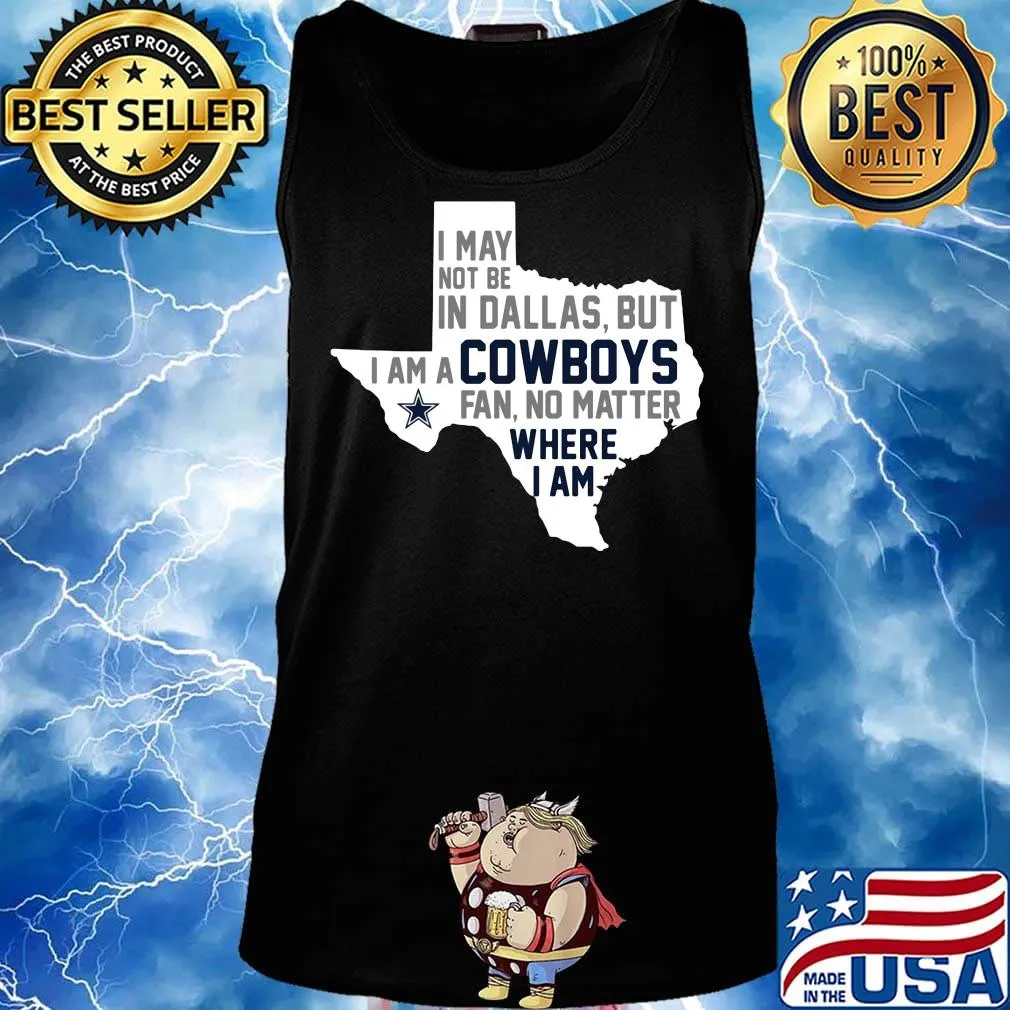 I may not be in dallas but i am a cowboys fan no matter where i am s Tank top