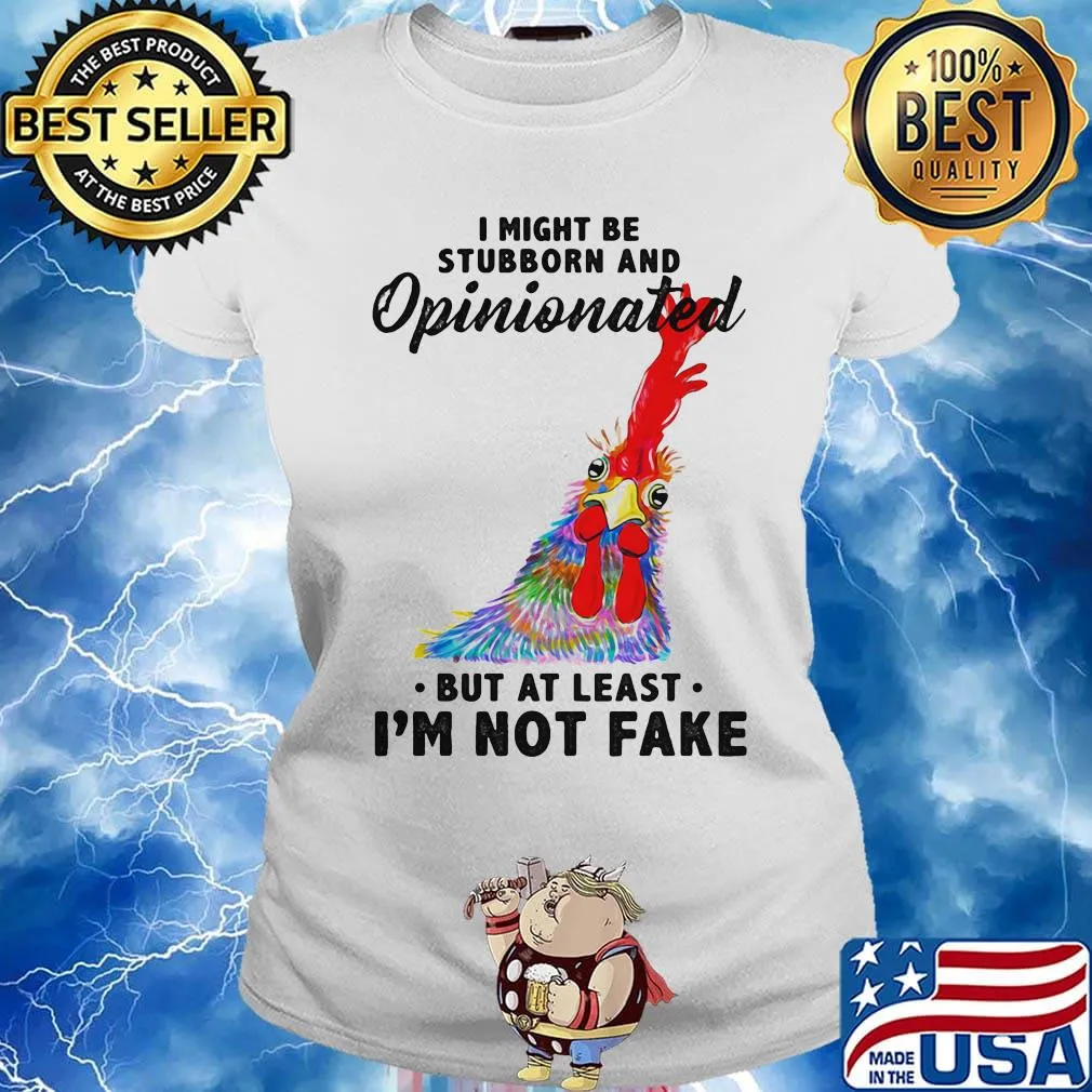 I Might Be Stubborn And Opinionated But At Least I'm Not Fake Rooster Version Shirt Ladies tee