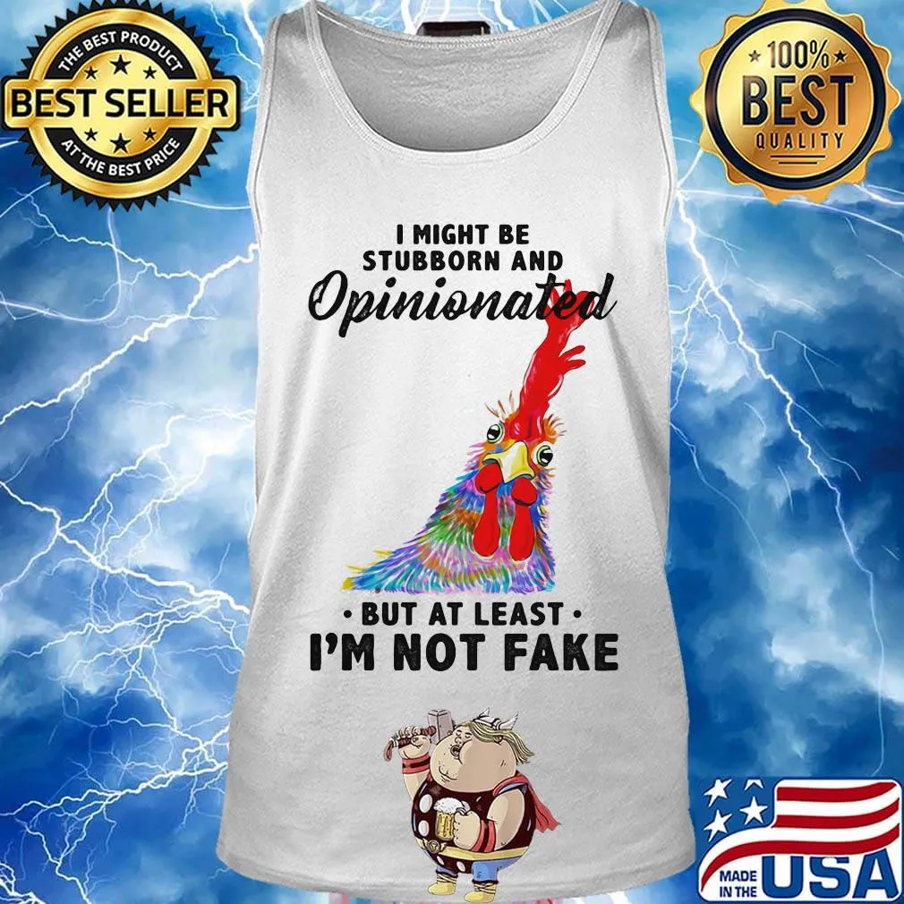 I Might Be Stubborn And Opinionated But At Least I'm Not Fake Rooster Version Shirt Tank top
