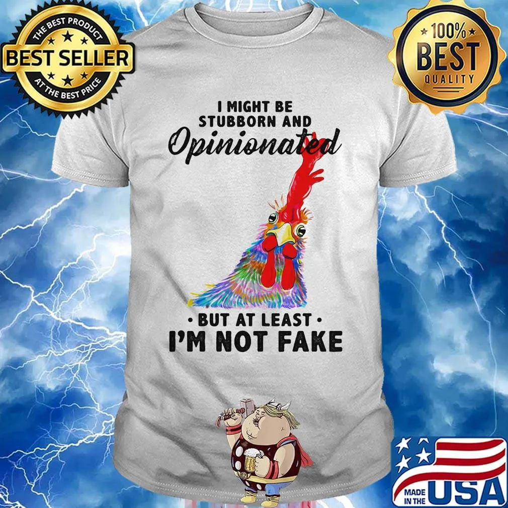 I Might Be Stubborn And Opinionated But At Least I'm Not Fake Rooster Version Shirt