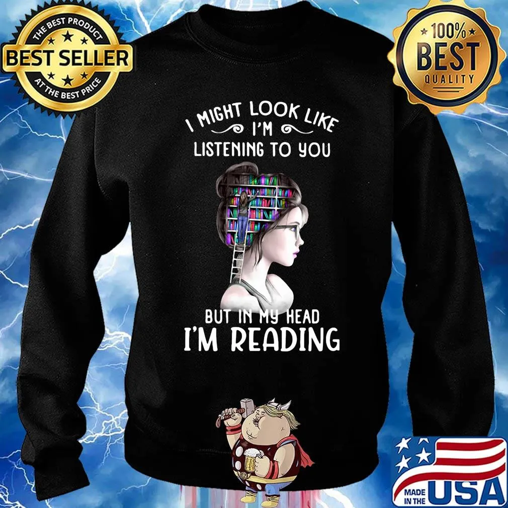 I might look like i'm listening to you but in my head i'm reading s Sweater