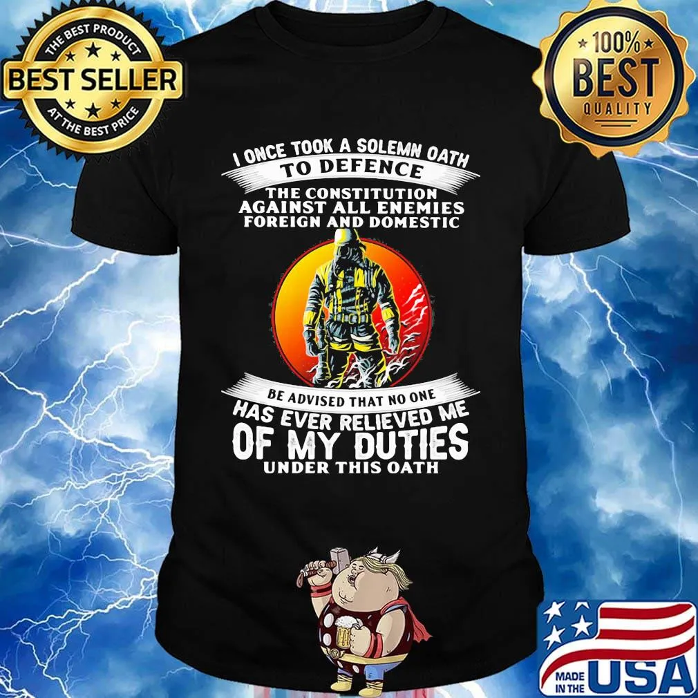 I once took a solemn oath to defend be advised that no one of my duties shirt