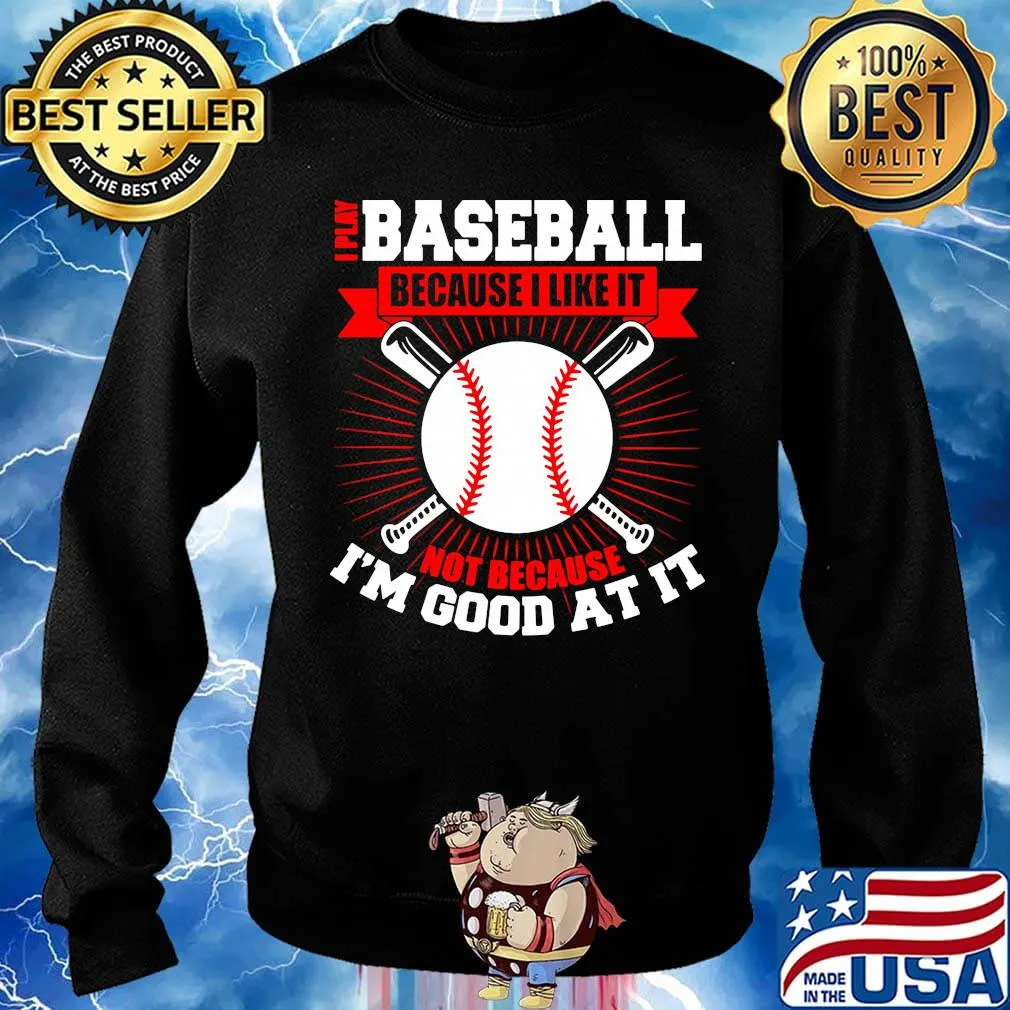 I play baseball because i like it not because i'm good at it s Sweater