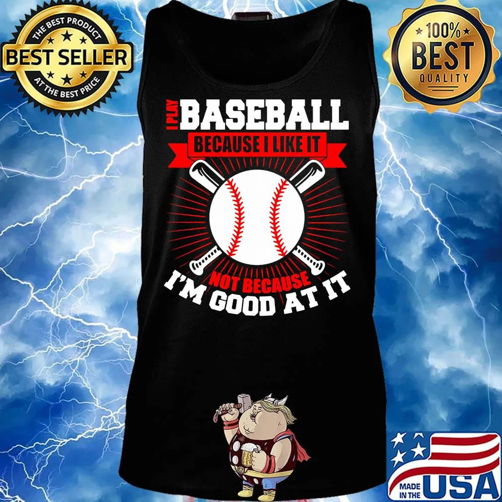 I play baseball because i like it not because i'm good at it s Tank top