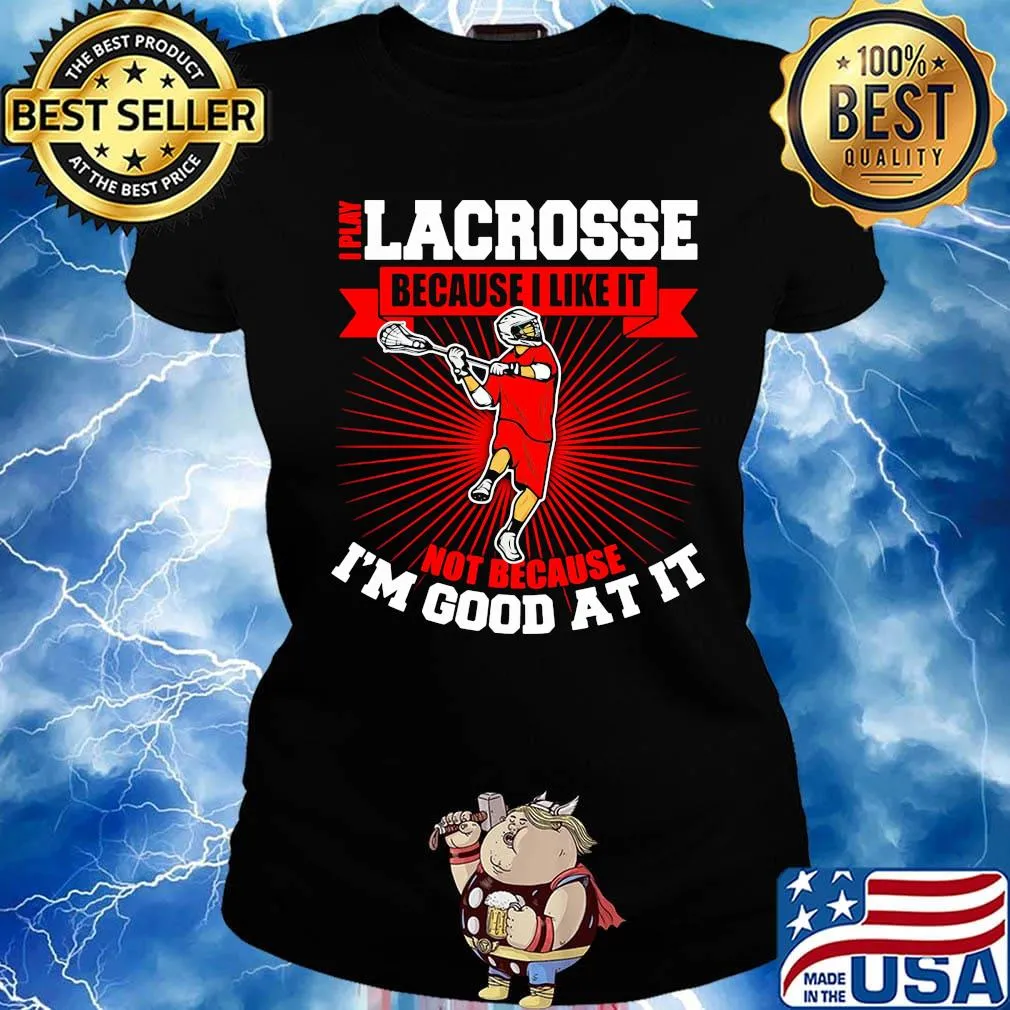 I play lacrosse because i like it not because i'm good at it s Ladies tee