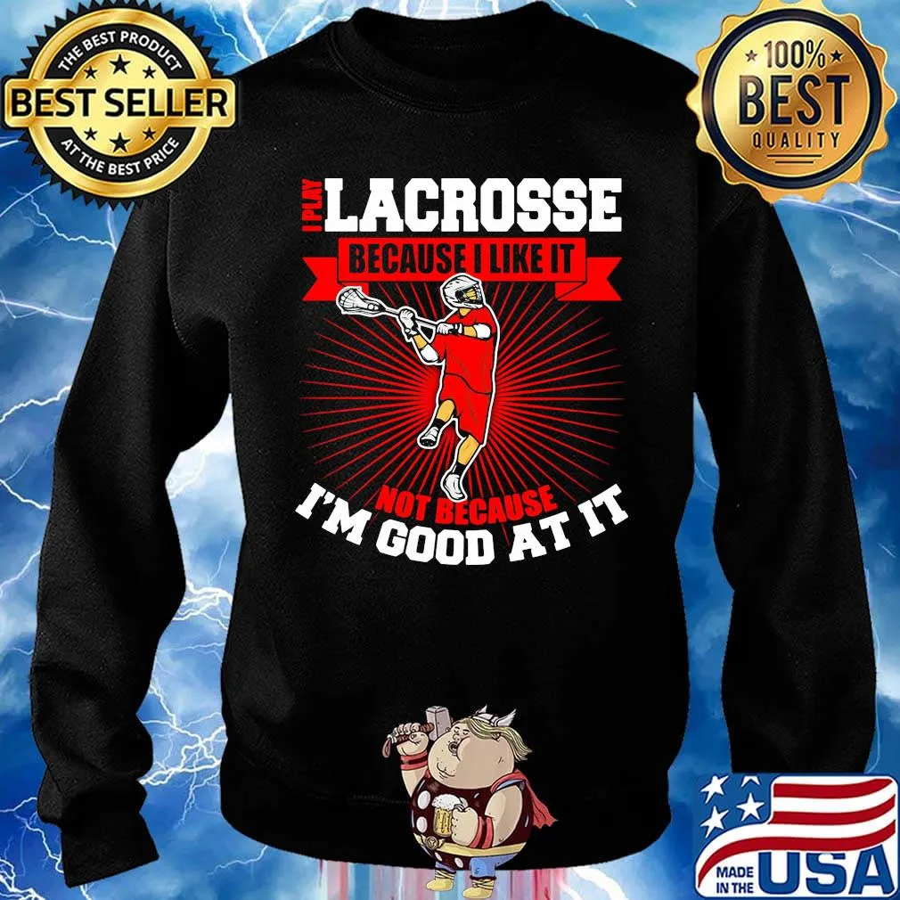 I play lacrosse because i like it not because i'm good at it s Sweater