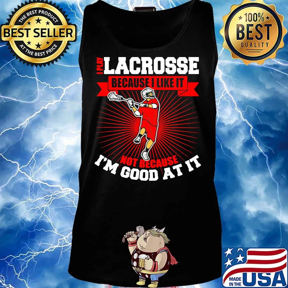 I play lacrosse because i like it not because i'm good at it s Tank top