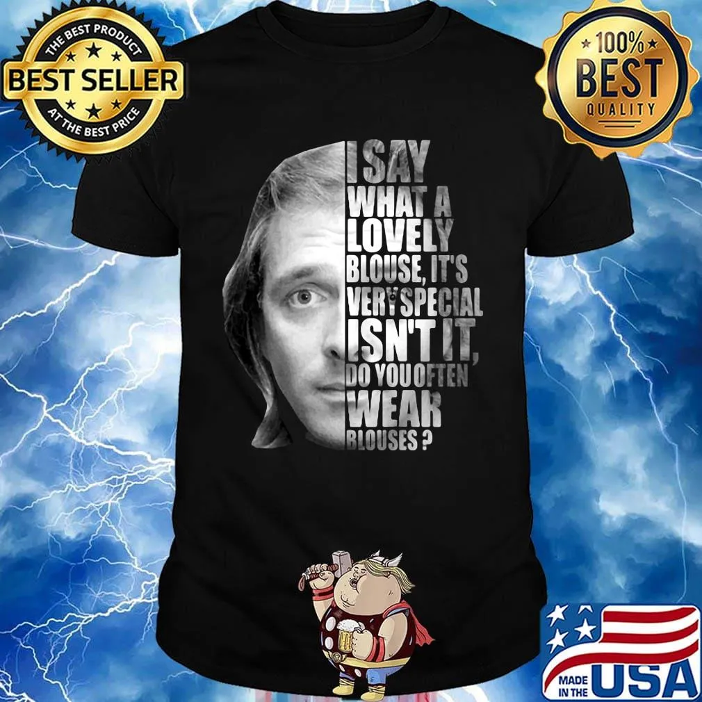 I say what a lovely blouse it's very special isn't it do you often wear blouses black shirt