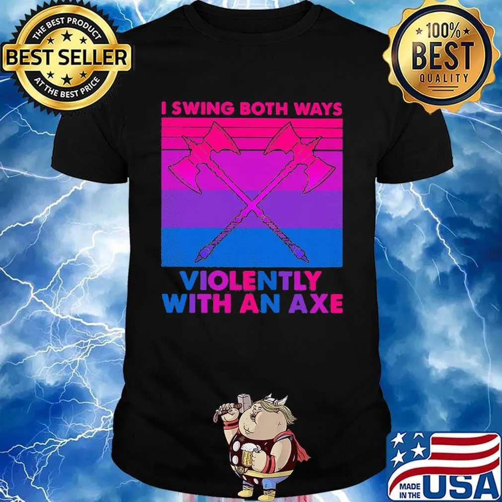 I swing both ways violently with an axe shirt