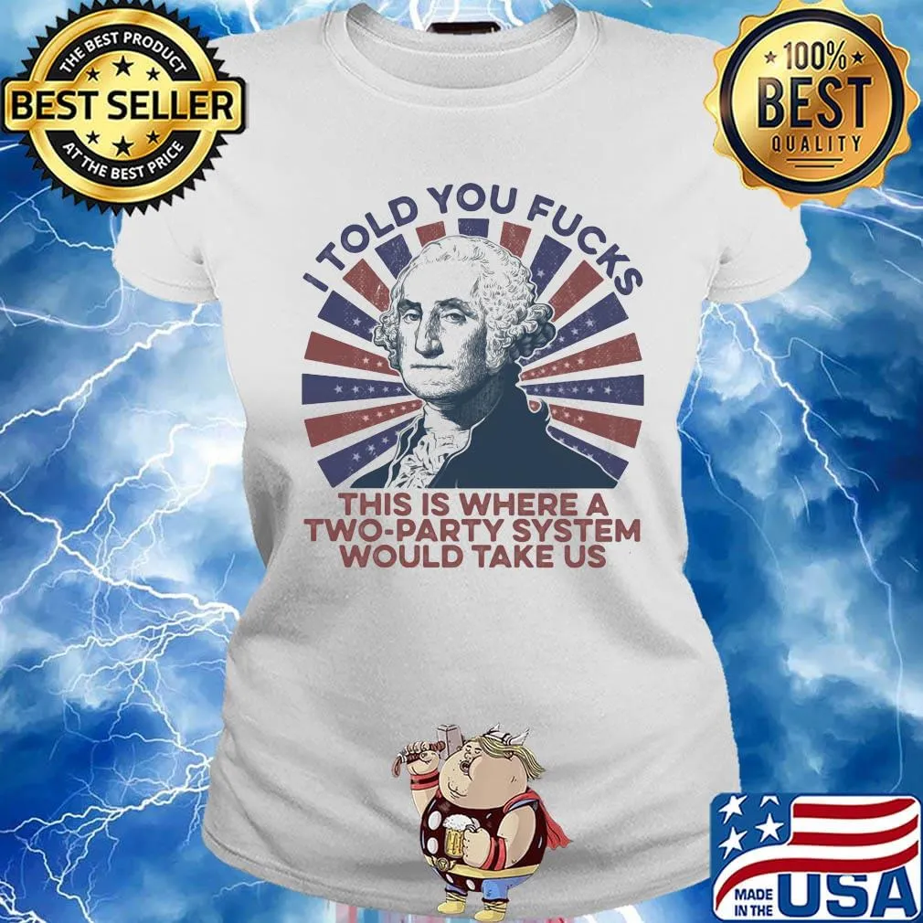 I told you fucks this is where a two-party system would take us s Ladies tee