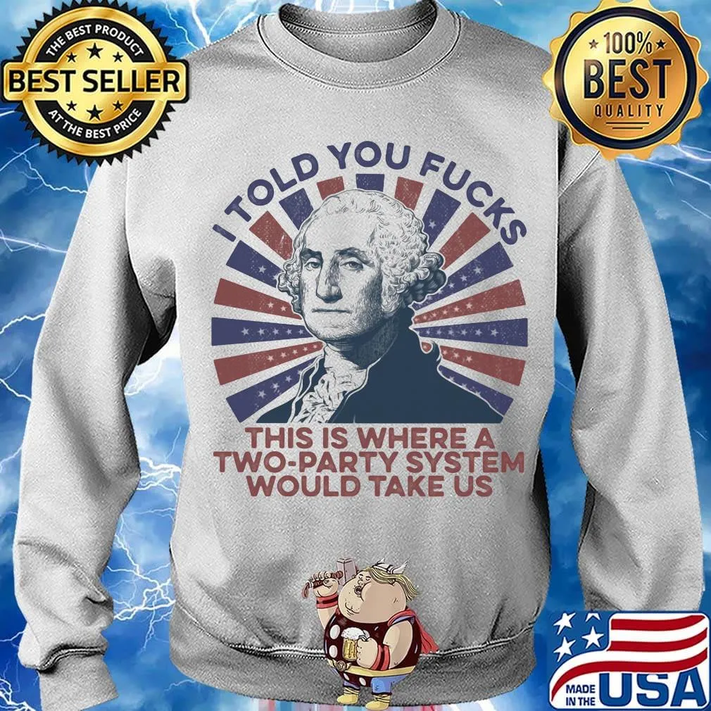 I told you fucks this is where a two-party system would take us s Sweater