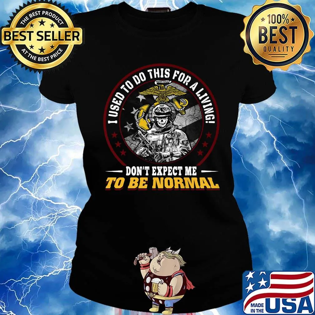 I used to do this for a living don't expect me to be normal u.s marine s Ladies tee