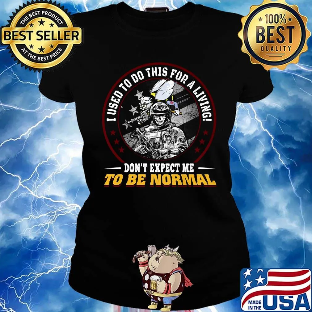 I used to do this for a living don't expect me to be normal veteran bee s Ladies tee