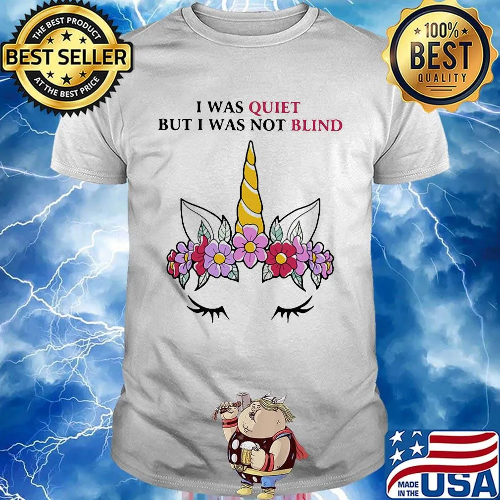 I was quiet but I was not blind Unicorn flower shirt