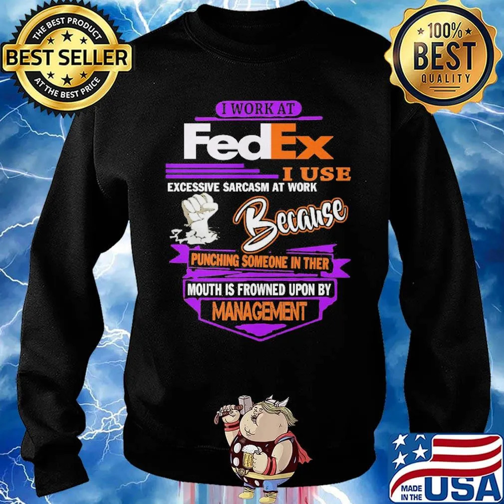 I work at FedEx I use excessive sarcasm at work because management s Sweater