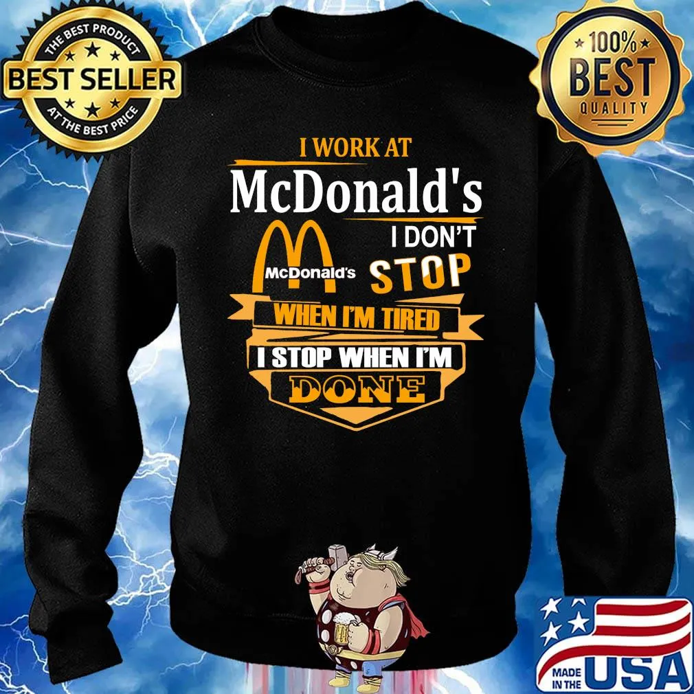 I work at mcdonald's i don't stop when i'm tired i stop when i'm done s Sweater