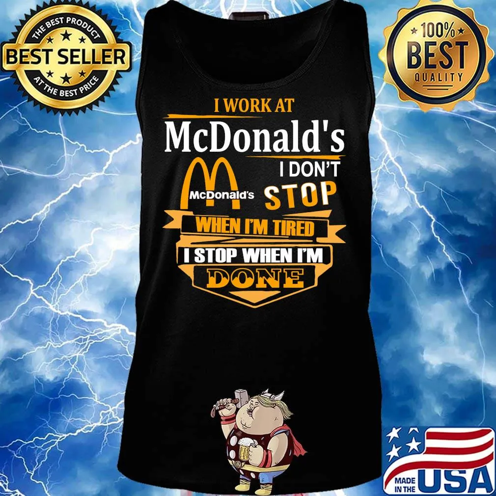 I work at mcdonald's i don't stop when i'm tired i stop when i'm done s Tank top