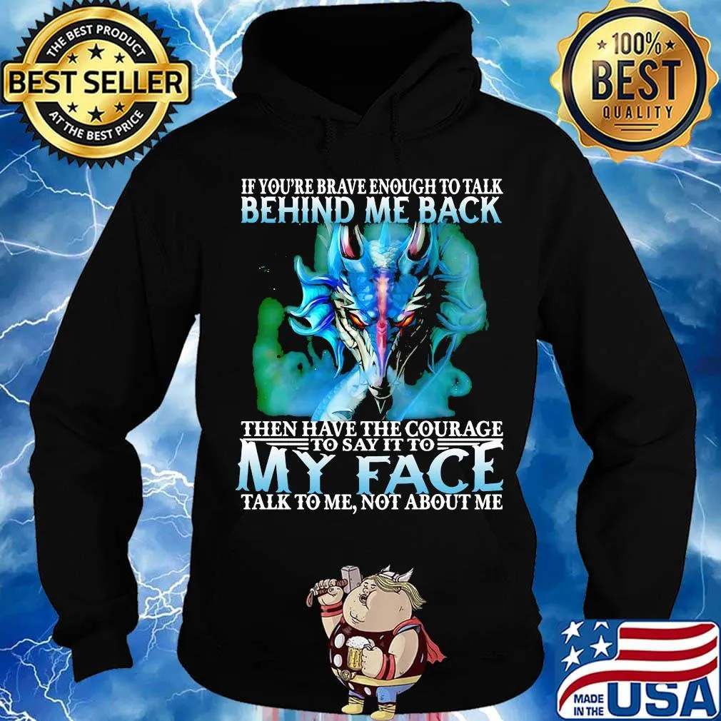 If you're brave enough to talk behind my back then have the courage to say it to my face talk to me not about me s Hoodie