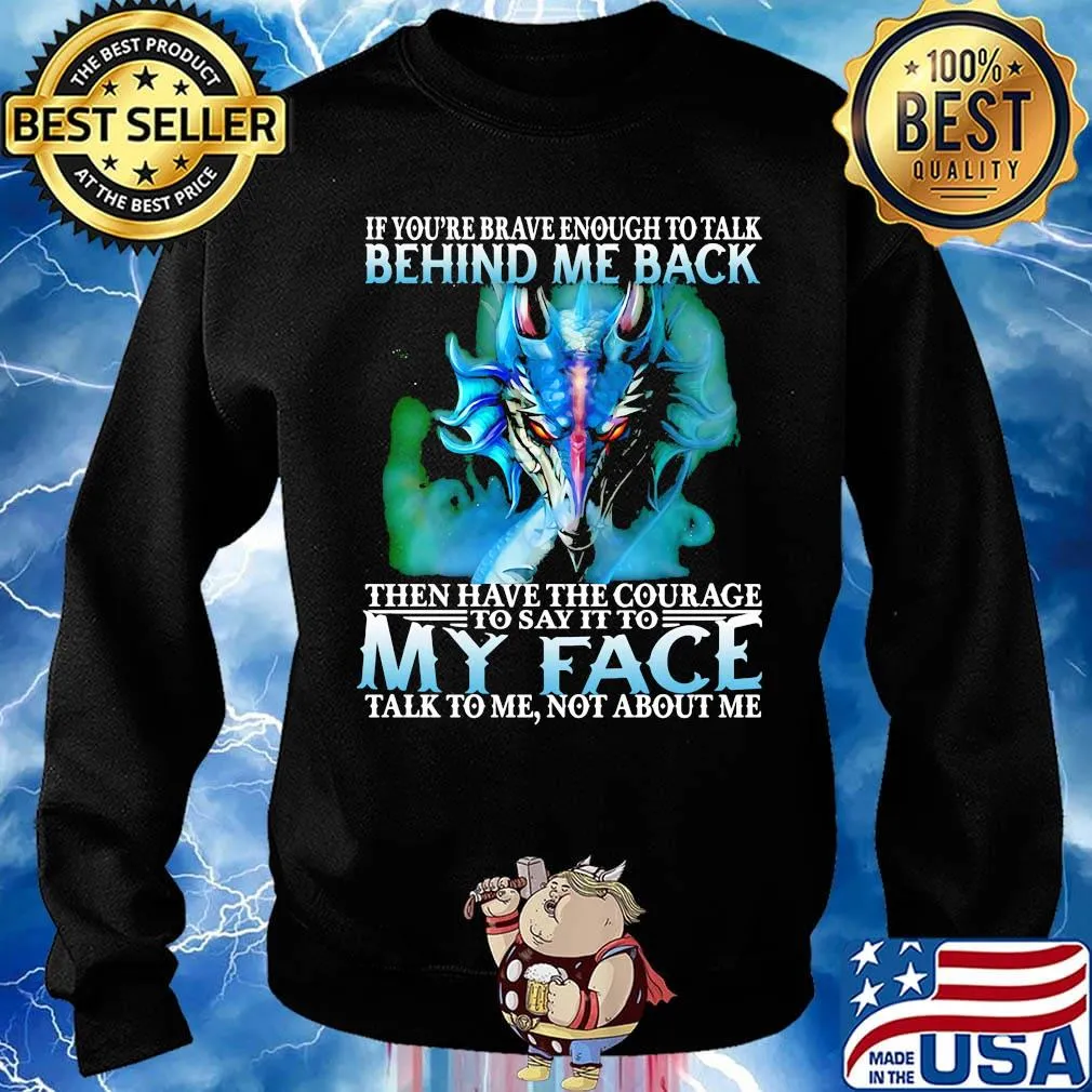 If you're brave enough to talk behind my back then have the courage to say it to my face talk to me not about me s Sweater