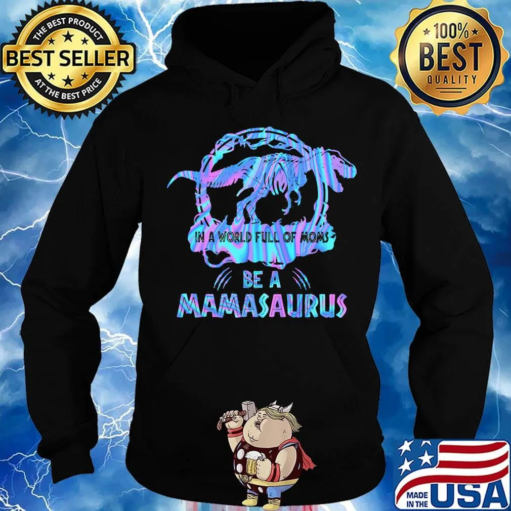 In A World Full Of Moms Be A Mamasaurus T-Rex Dinosaur Shirt Hoodie