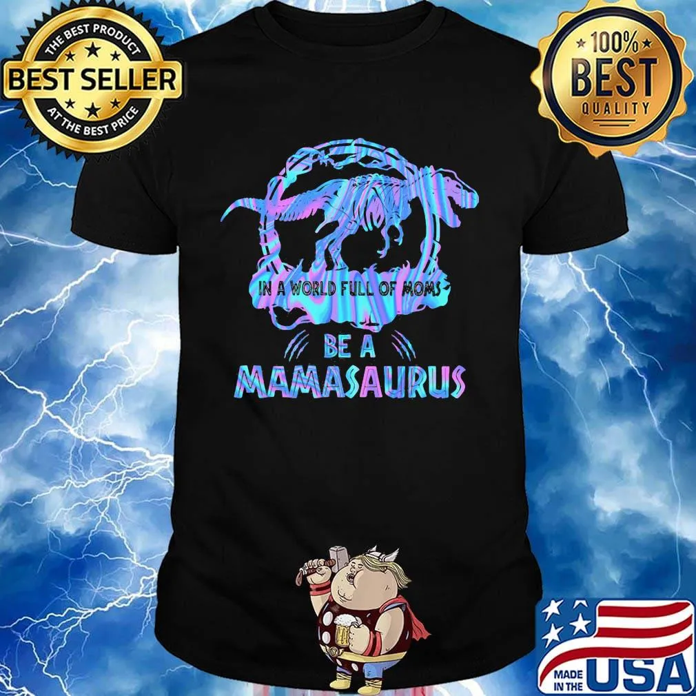 In A World Full Of Moms Be A Mamasaurus T-Rex Dinosaur Shirt