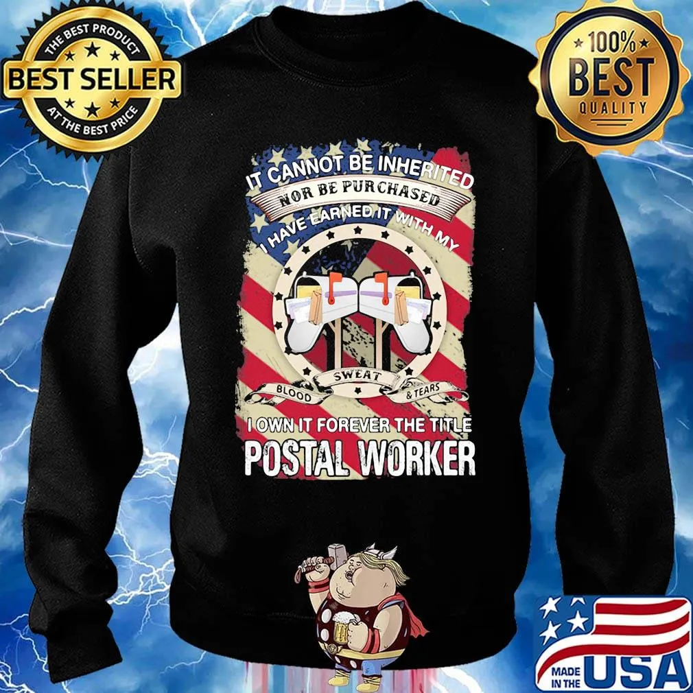 it cannot be inherited nor can it be purchased I have earned it with my blood sweat and tears I own it forever the title postal worker s Sweater