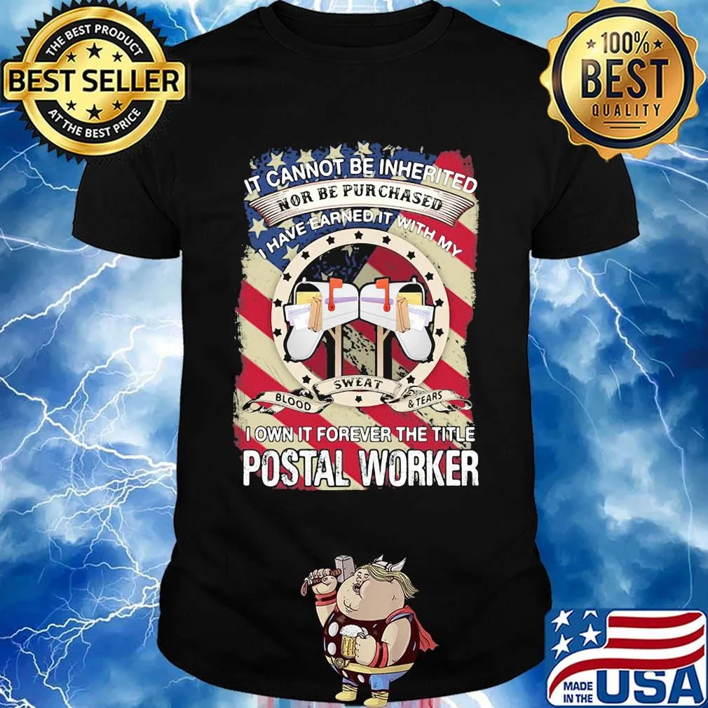 it cannot be inherited nor can it be purchased I have earned it with my blood sweat and tears I own it forever the title postal worker shirt