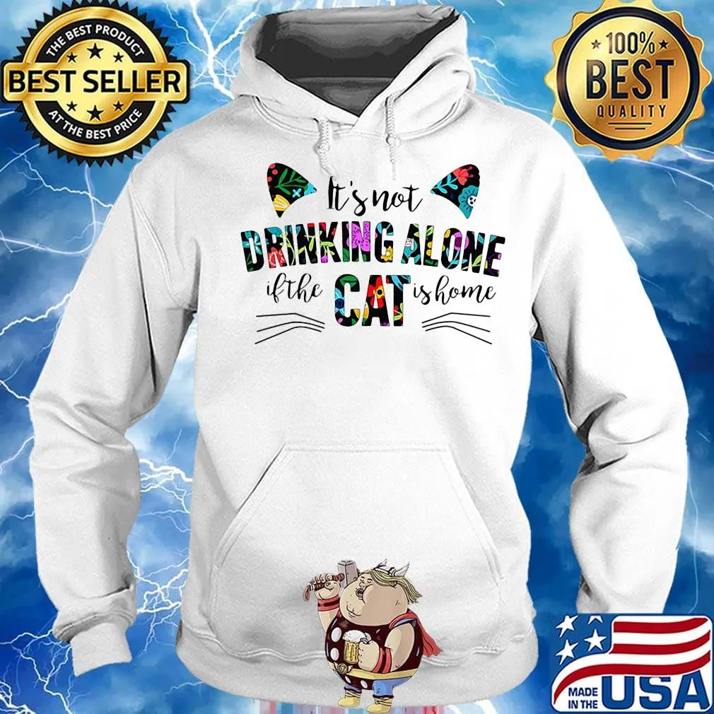 It's not drinking alone if the cat is home flowers s Hoodie