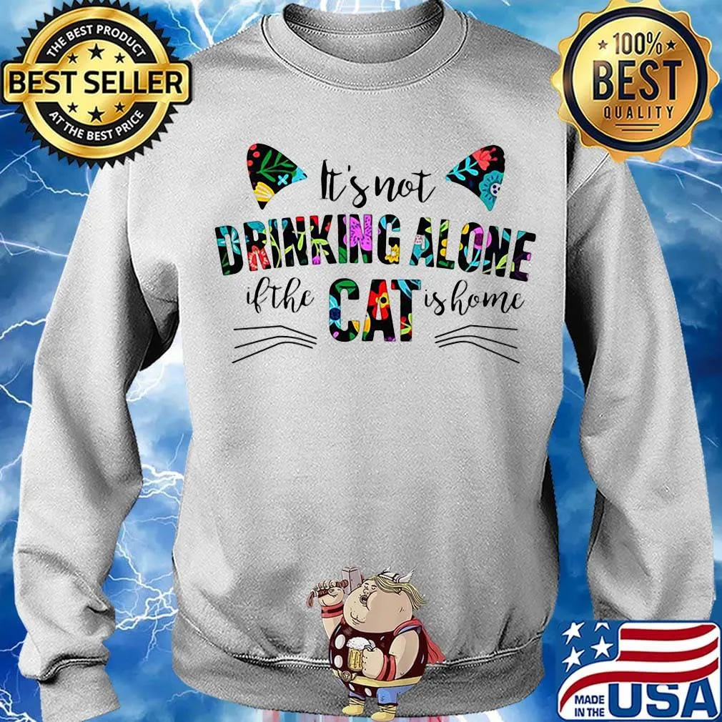 It's not drinking alone if the cat is home flowers s Sweater