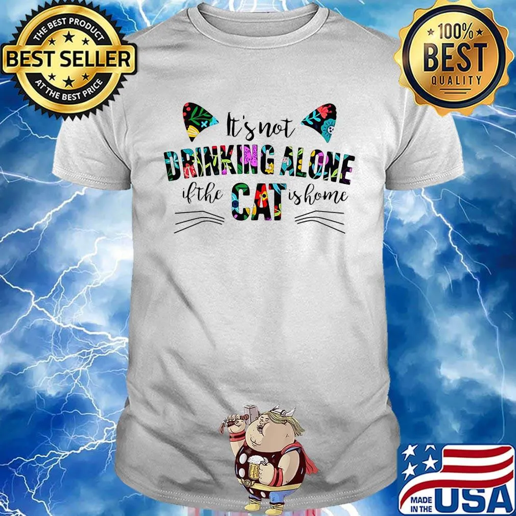 It's not drinking alone if the cat is home flowers shirt