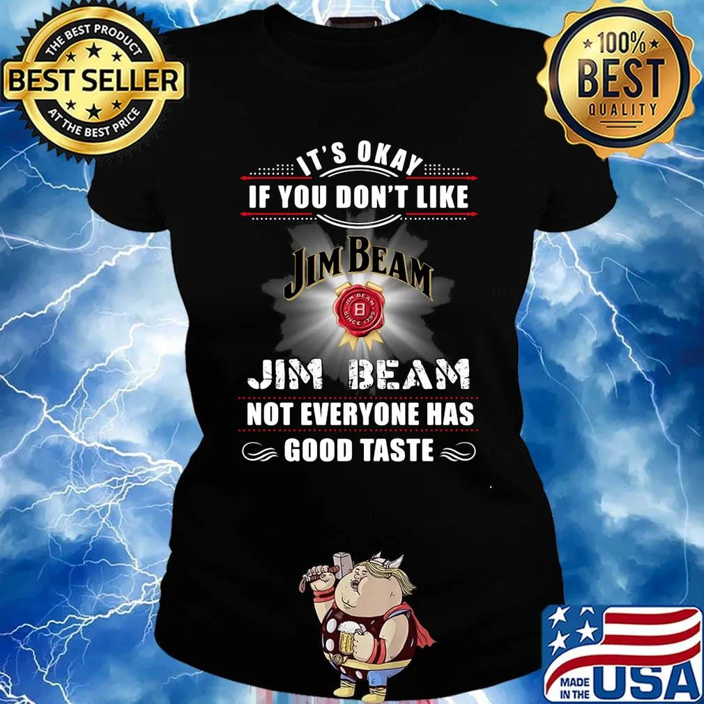 It's okay if you don't like jim beam not everyone has good tastle s Ladies tee