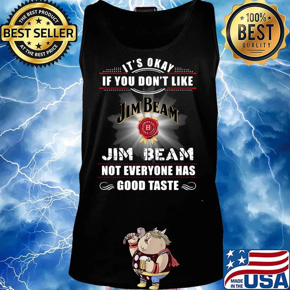 It's okay if you don't like jim beam not everyone has good tastle s Tank top