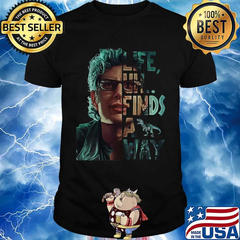 Jeff goldblum life uh finds a way shirt
