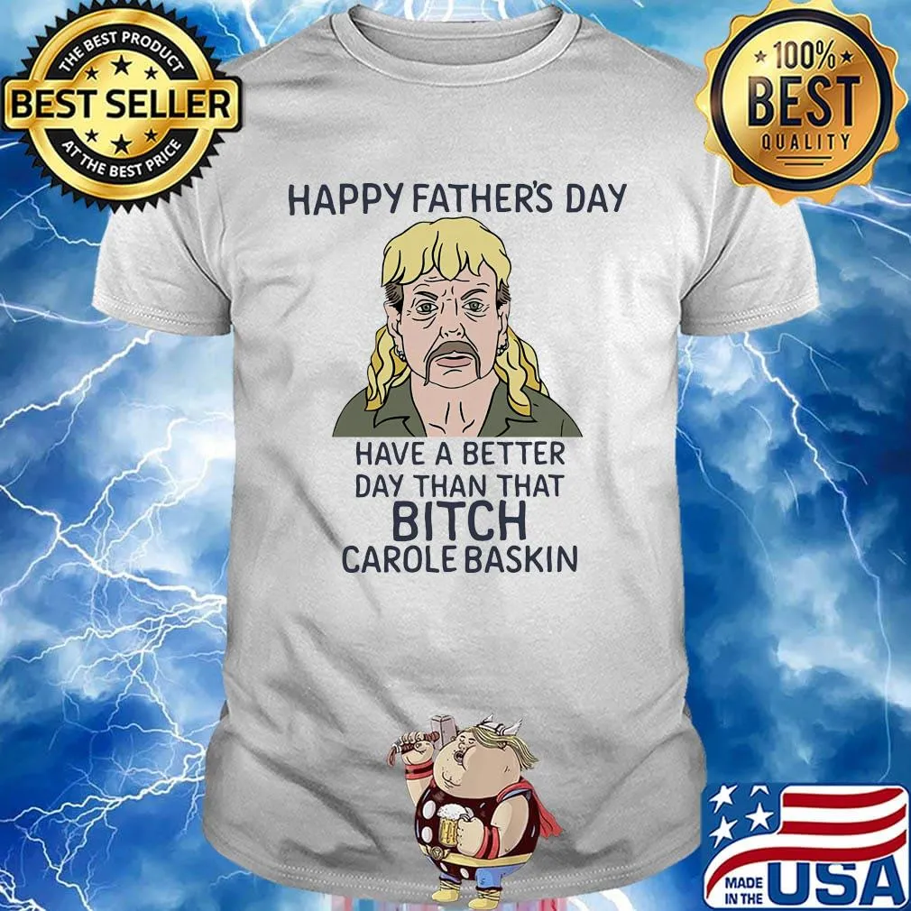 Joe exotic happy father's day have a better day than that bitch carole baskin shirt