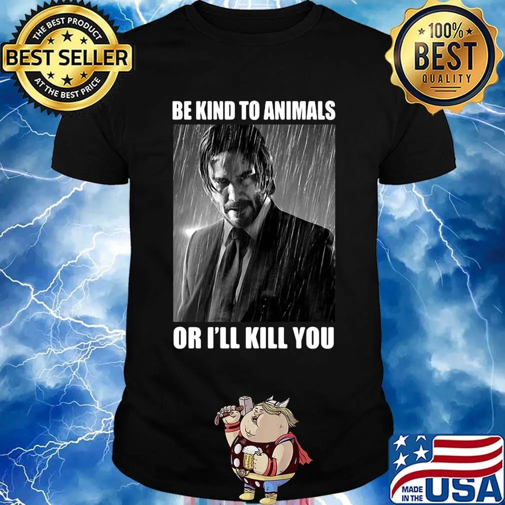 John wick be kind to animals or i'll kill you shirt