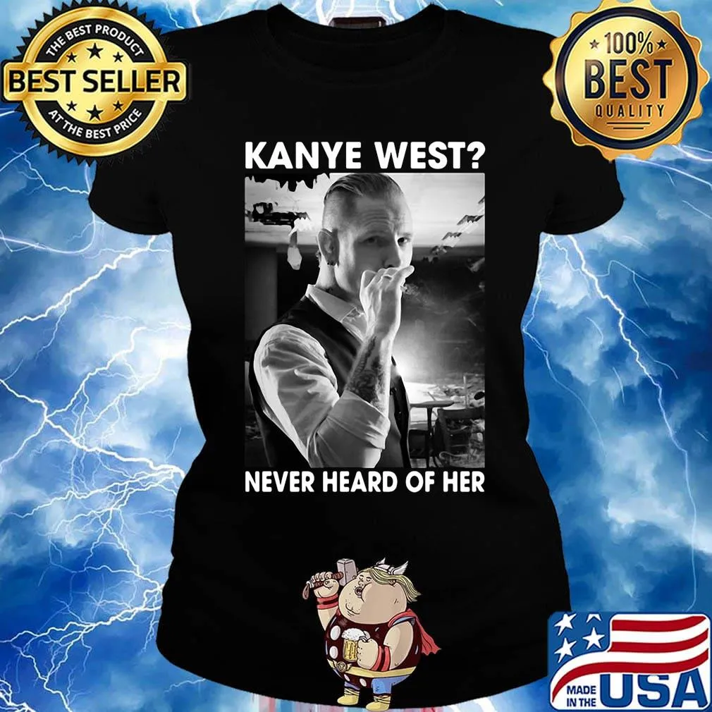 Kanye west smoking never heard of her s Ladies tee