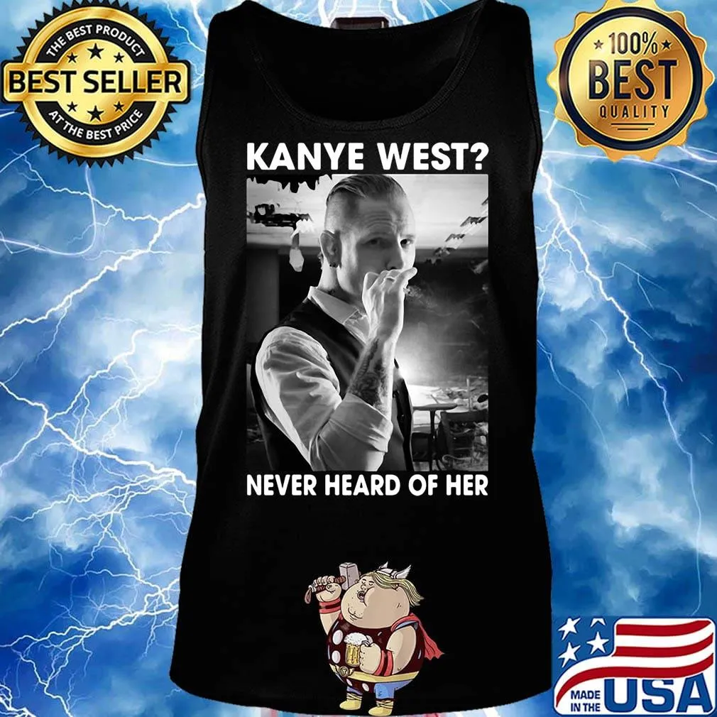 Kanye west smoking never heard of her s Tank top