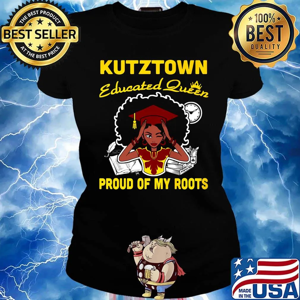 Kutztown educated queen proud of my roots s Ladies tee