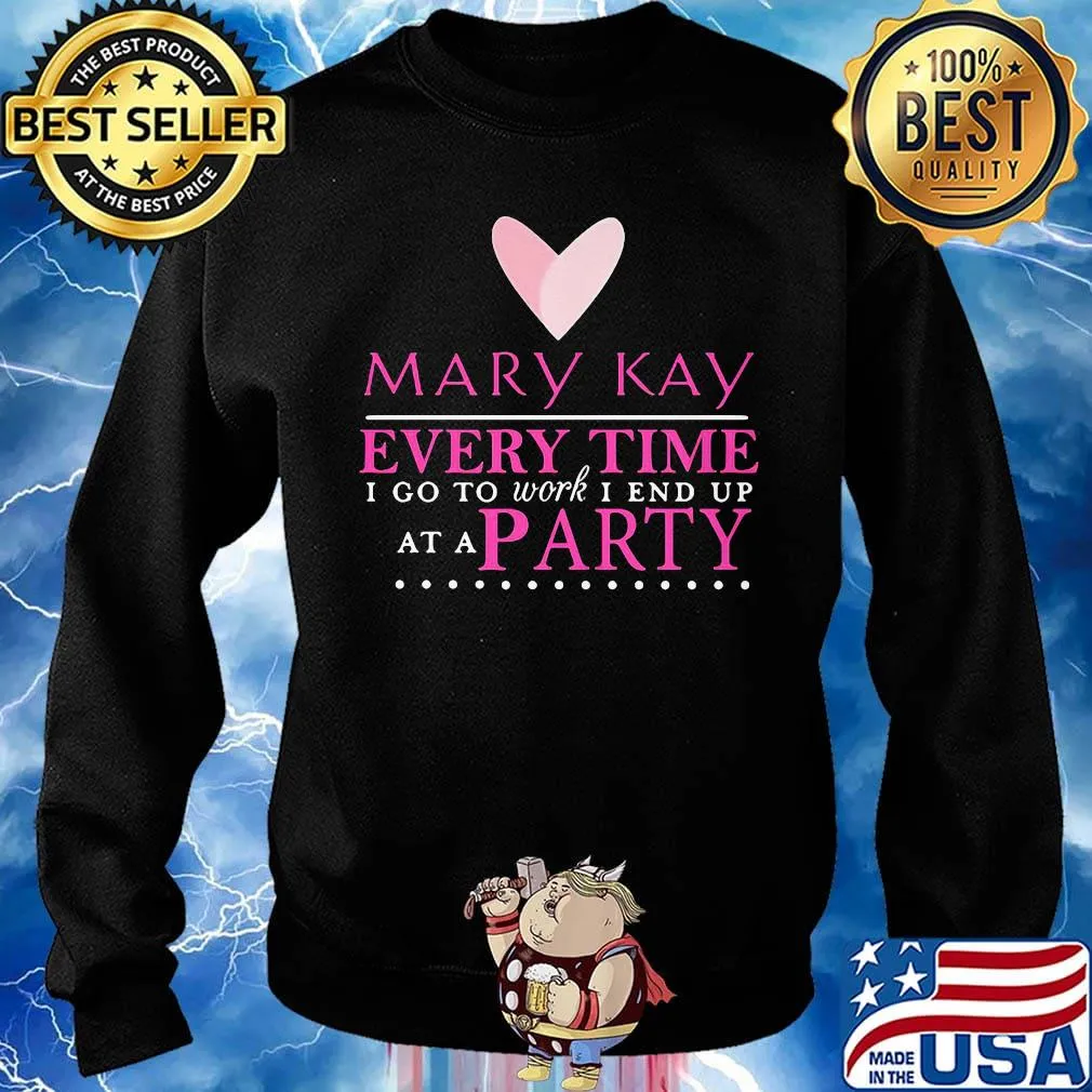 Mary kay every time i go to work i end up at a party s Sweater