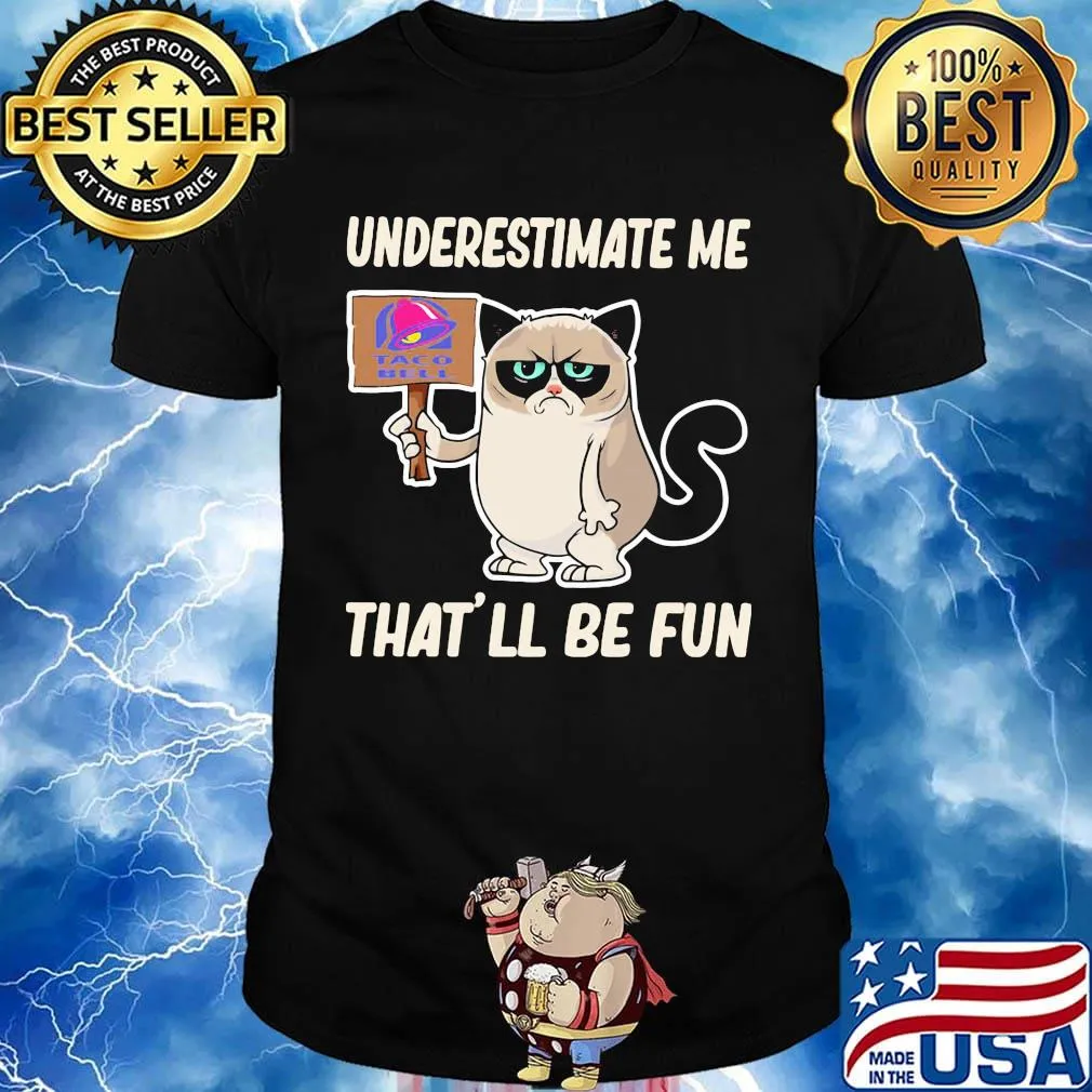 Meme cat taco bell underestimate me that'll be fun shirt