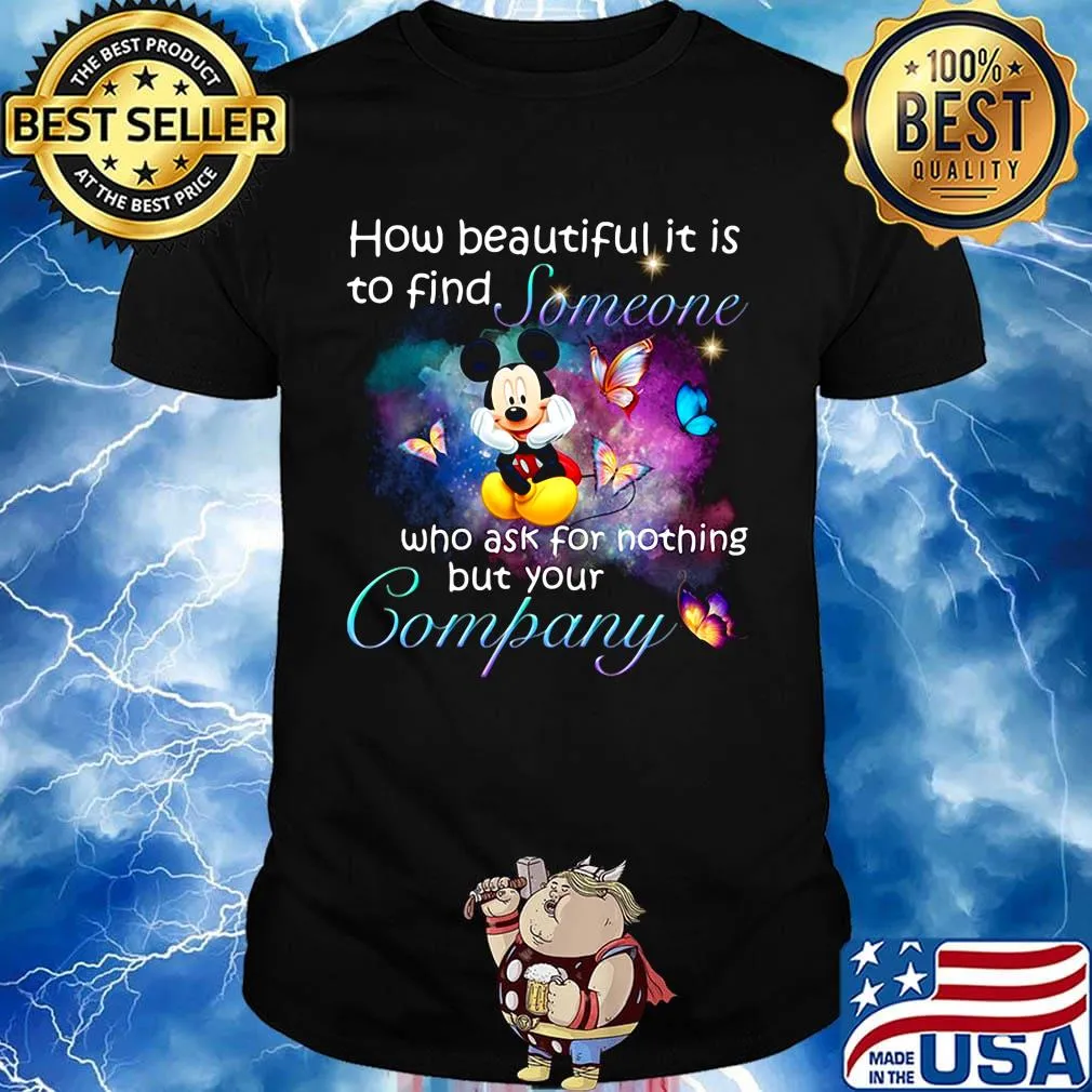 Mickey mouse butterflies how beautiful it is to find someone who ask for nothing but your company shirt