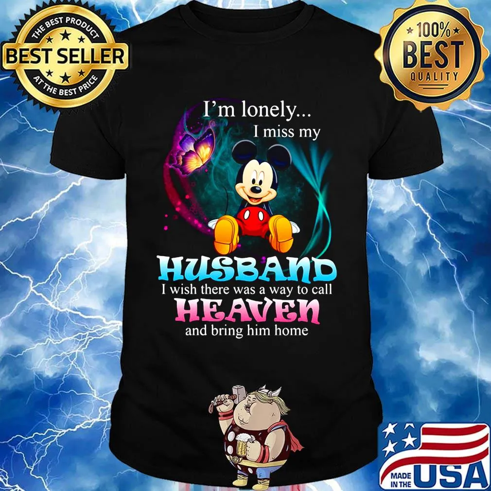 Mickey mouse butterfly i'm lonely i miss my husband i wish there was a way to call heaven and bring him home shirt