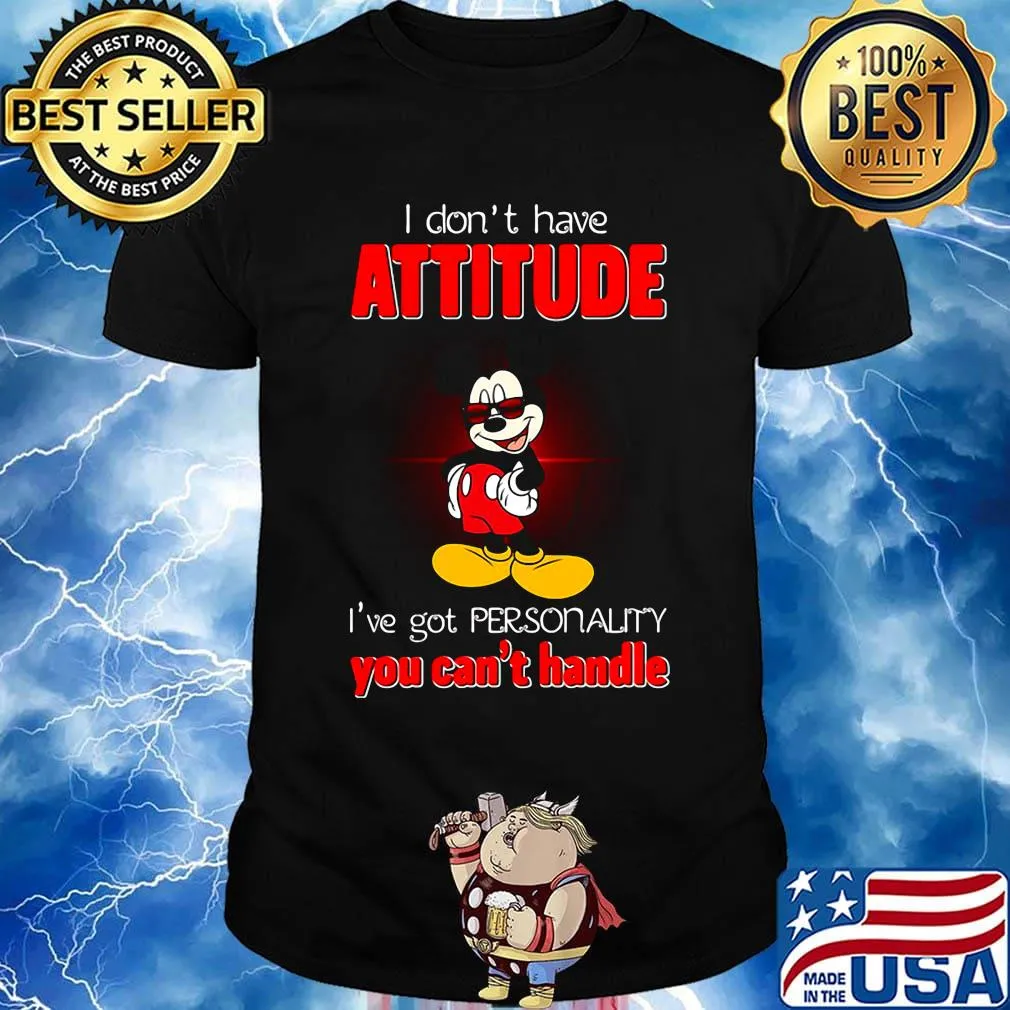 Mickey mouse i don't have attitude i've got personality you can't handle shirt