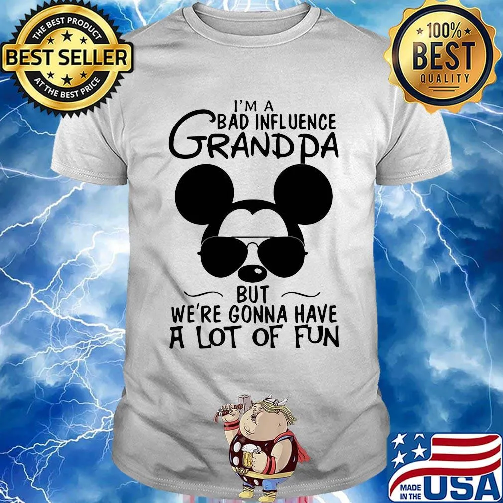 Mickey mouse i'm a bad influence grandpa but we're gonna have a lot of fun shirt