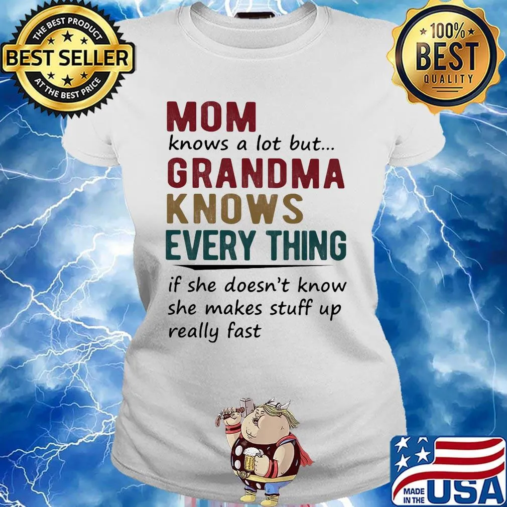 mom knows a lot but grandma knows everything if she doesn't know she makes stuff up really fast s Ladies tee