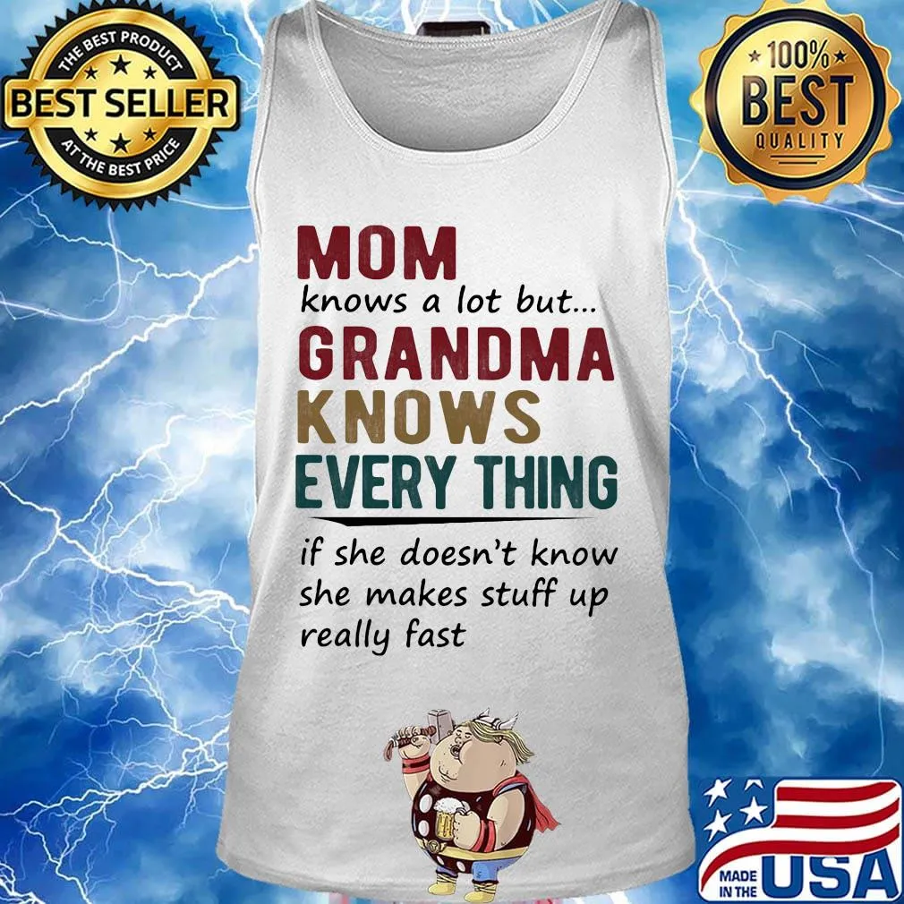 mom knows a lot but grandma knows everything if she doesn't know she makes stuff up really fast s Tank top