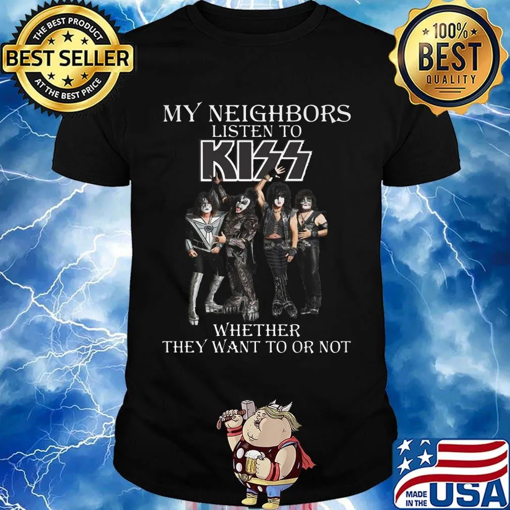My neighbors listen to kiss whether they want to or not shirt
