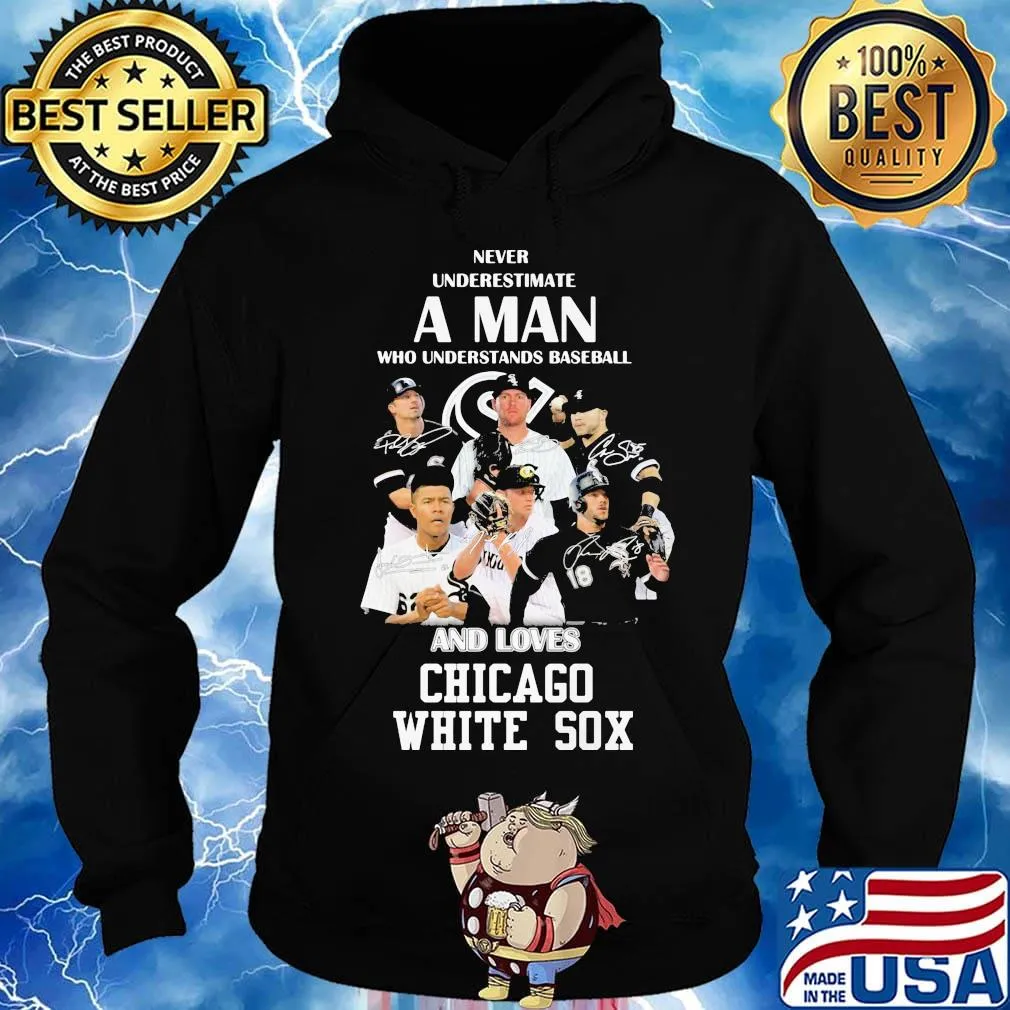 Never underestimate a man who understands baseball and loves chicago white sox s Hoodie